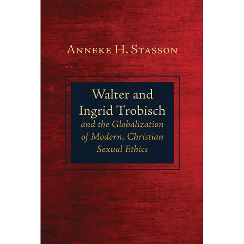 Walter and Ingrid Trobisch and the Globalization of Modern, Christian Sexual Ethics - Paperback