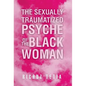 The Sexually Traumatized Psyche of the Black Woman - Hardcover