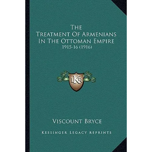 The Treatment of Armenians in the Ottoman Empire: 1915-16 (1916) - Paperback