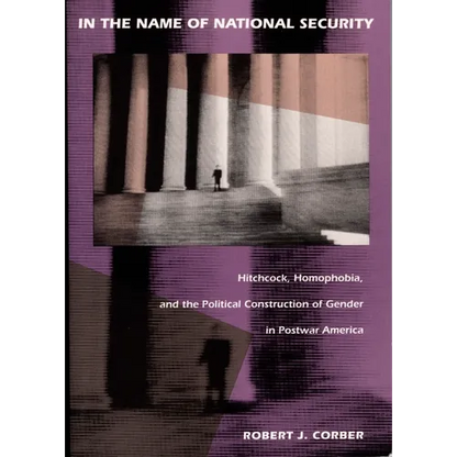 In the Name of National Security: Hitchcock, Homophobia, and the Political Construction of Gender in Postwar America - Paperback