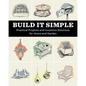 Build It Simple: Practical Projects and Inventive Solutions for Home and Garden - Paperback
