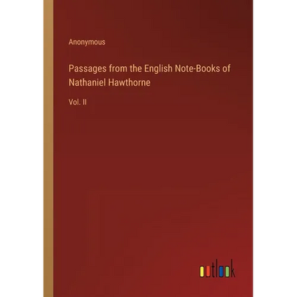 Passages from the English Note-Books of Nathaniel Hawthorne: Vol. II - Paperback