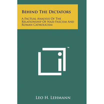 Behind The Dictators: A Factual Analysis Of The Relationship Of Nazi-Fascism And Roman Catholicism - Paperback