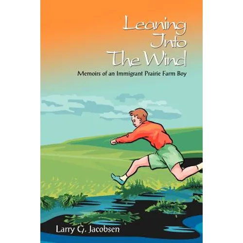 Leaning Into The Wind: Memoirs of an Immigrant Prairie Farm Boy - Paperback