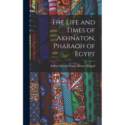 The Life and Times of Akhnaton, Pharaoh of Egypt - Hardcover