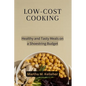 Low-Cost Cooking: Healthy and Tasty Meals on a Shoestring Budget - Paperback