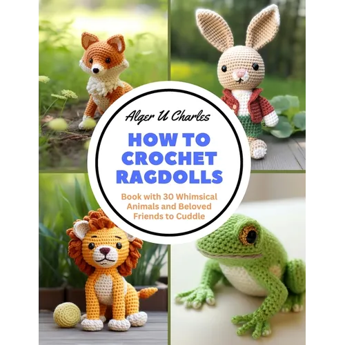 How to Crochet Ragdolls: Book with 30 Whimsical Animals and Beloved Friends to Cuddle - Paperback