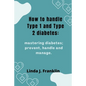 How to handle Type 1 and Type 2 diabetes: Mastering diabetes; prevent, handle and manage - Paperback