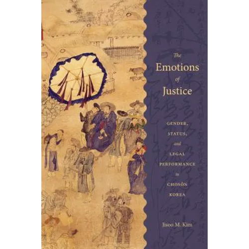 The Emotions of Justice: Gender, Status, and Legal Performance in Choson Korea - Paperback
