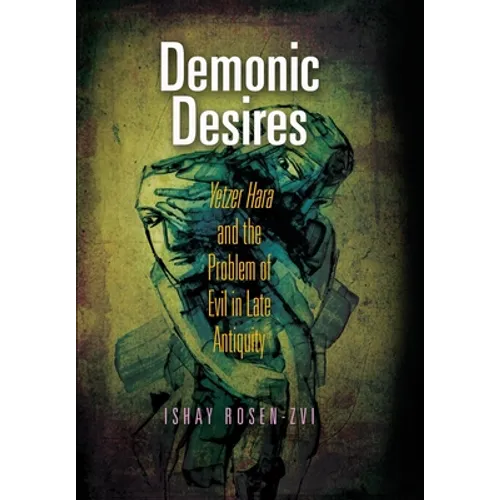 Demonic Desires: Yetzer Hara and the Problem of Evil in Late Antiquity - Hardcover