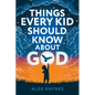 Things Every Kid Should Know About God: Discover Who God Is, Grow Your Faith, Experience His Love, and Live with Purpose! (Christian Book for Kids) - Paperback