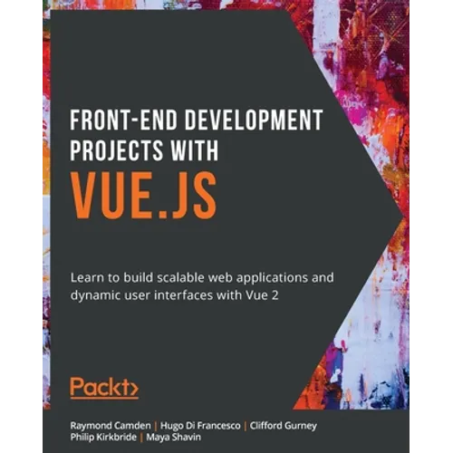 Front-End Development Projects with Vue.js: Learn to build scalable web applications and dynamic user interfaces with Vue - Paperback