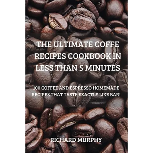 The Ultimate Coffe Recipes Cookbook in Less Than 5 Minutes - Paperback