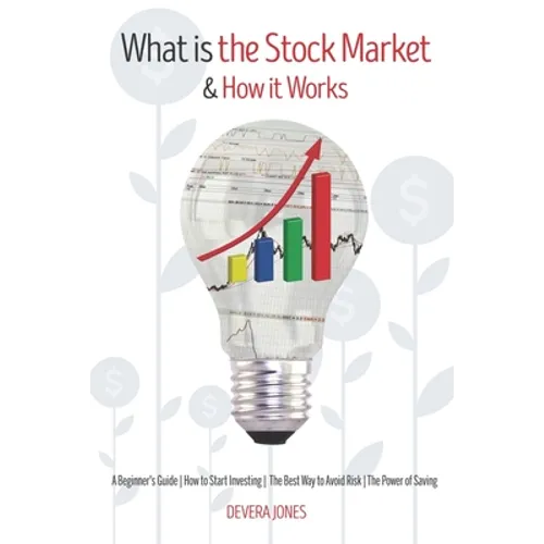 What is the Stock Market and How it Works: A Beginner's Guide How to Start Investing The Best Way to Avoid Risk The Power of Saving - Paperback