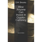 How Anyone Can Invest in Crypto-Currency: The Non-Techie Guide to Investing Successfully in Bitcoin and Other Crypto-Coins - Paperback