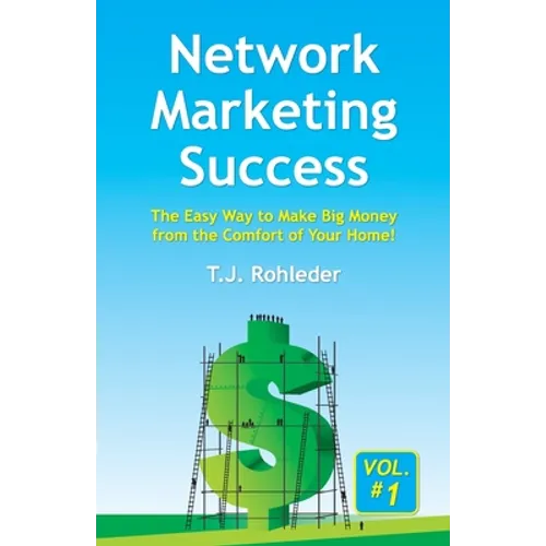 Network Marketing Success, Vol. 1: The Easy Way to Make Big Money from the Comfort of Your Home! - Paperback