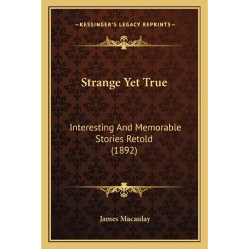 Strange Yet True: Interesting And Memorable Stories Retold (1892) - Paperback