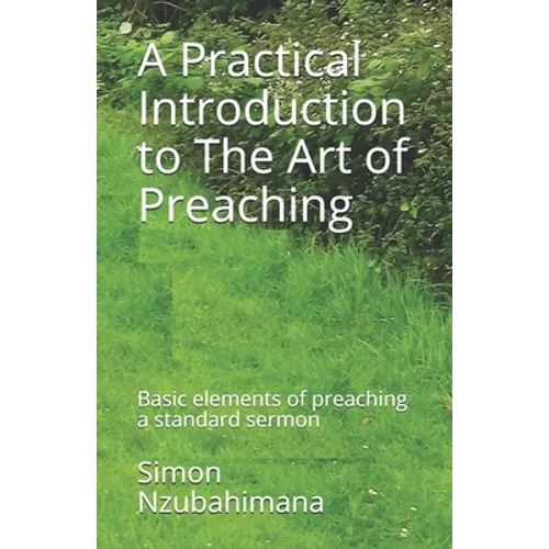 A Practical Introduction to The Art of Preaching: Basic elements of preaching a standard sermon - Paperback