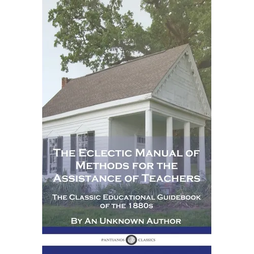 The Eclectic Manual of Methods for the Assistance of Teachers: The Classic Educational Guidebook of the 1880s - Paperback