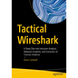 Tactical Wireshark: A Deep Dive Into Intrusion Analysis, Malware Incidents, and Extraction of Forensic Evidence - Paperback