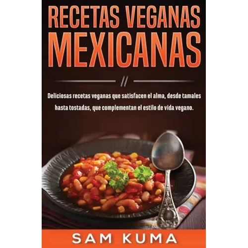 Recetas Veganas Mexicanas: Deliciosas recetas veganas que satisfacen el alma, desde tamales hasta tostadas, que complementan el estilo de vida vegano. - Hardcover