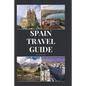 Spain Travel Guide: Activities, Food, Drinks, Barcelona, Madrid, Valencia, Seville, Zaragoza, Malaga, Murcia, Palma de Mallorca, Las Palma - Paperback