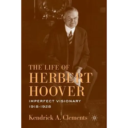 The Life of Herbert Hoover: Imperfect Visionary, 1918-1928 - Paperback