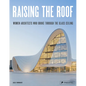 Raising the Roof: Women Architects Who Broke Through the Glass Ceiling - Hardcover