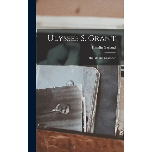 Ulysses S. Grant; His Life and Character - Hardcover