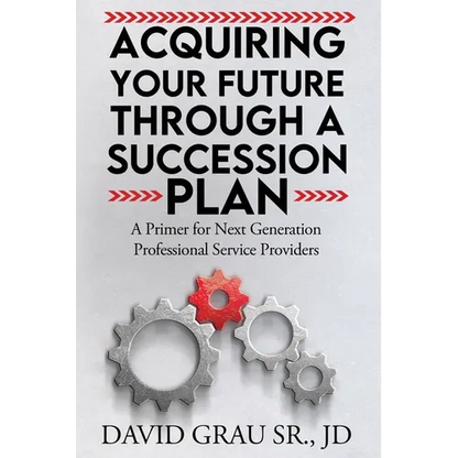 Acquiring Your Future Through a Succession Plan: A Primer for Next Generation Professional Service Providers - Paperback