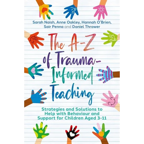 The A-Z of Trauma-Informed Teaching: Strategies and Solutions to Help with Behaviour and Support for Children Aged 3-11 - Paperback