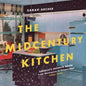 The Midcentury Kitchen: America's Favorite Room, from Workspace to Dreamscape, 1940s-1970s - Hardcover