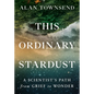 This Ordinary Stardust: A Scientist's Path from Grief to Wonder - Hardcover