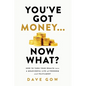 You've Got Money... Now What? How to Turn Your Wealth into a Meaningful Life of Freedom and Fulfilment - Paperback