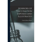 Horrors of Vaccination Exposed and Illustrated - Hardcover
