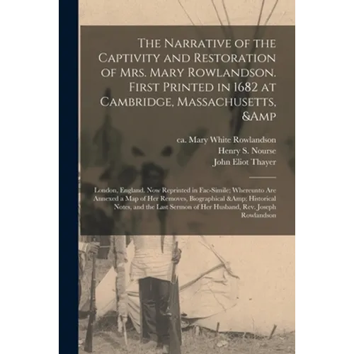 The Narrative of the Captivity and Restoration of Mrs. Mary Rowlandson. First Printed in 1682 at Cambridge, Massachusetts, & London, England. Now Repr - Paperback