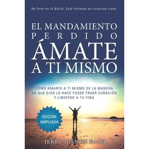 El Mandamiento Perdido: Ámate a Ti Mismo (Edición Ampliada): Cómo Amarte A Ti Mismo De La Manera En Que Dios Lo Hace Puede Traer Sanación Y Li - Paperback