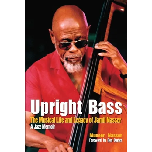 Upright Bass The Musical Life and Legacy of Jamil Nasser: A Jazz Memoir - Paperback