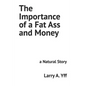 The Importance of a Fat Ass and Money: a Natural Story - Paperback