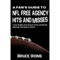 A Fan's Guide To NFL Free Agency Hits And Misses: Case Studies and Lessons From Landmark Signings Throughout History - Paperback