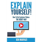 Explain Yourself!: How To Do Explainer Videos The Right Way - Paperback