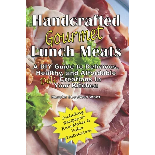 Handcrafted Lunch Meats: A DIY Guide to Delicious, Healthy, and Affordable Creations In Your Kitchen - Paperback