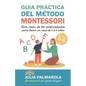 Guía práctica del Método Montessori: Con más de 100 actividades para hacer en casa de 0 a 6 años - Paperback