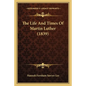 The Life And Times Of Martin Luther (1839) - Paperback
