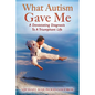 What Autism Gave Me: A Devastating Diagnosis To A Triumphant Life - Paperback