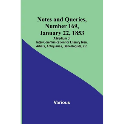 Notes and Queries, Number 169, January 22, 1853; A Medium of Inter-communication for Literary Men, Artists, Antiquaries, Genealogists, etc. - Paperback