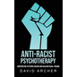 Anti-Racist Psychotherapy: Confronting Systemic Racism and Healing Racial Trauma - Hardcover