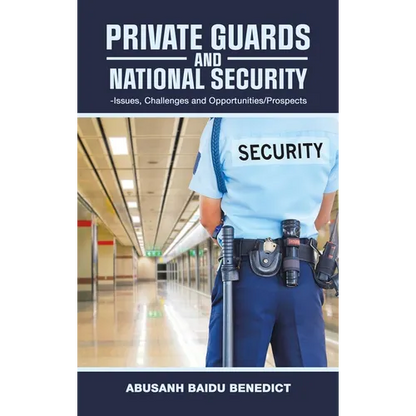 Private Guards and National Security: -Issues, Challenges and Opportunities/Prospects - Hardcover