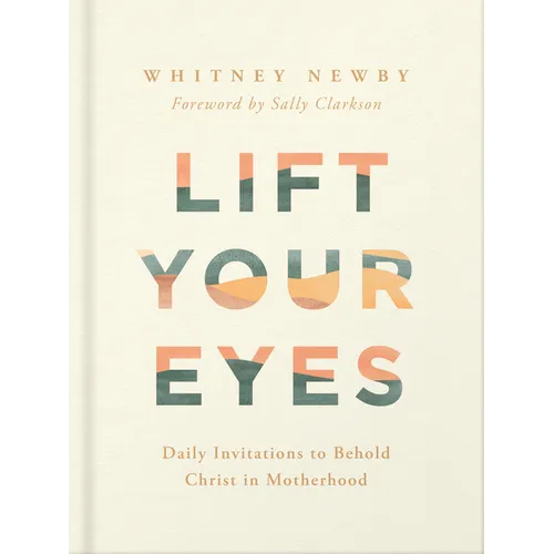 Lift Your Eyes: Daily Invitations to Behold Christ in Motherhood - Hardcover
