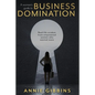 A Woman's Guide to Business Domination: Real-life wisdom from empowered women who wanted more - Paperback